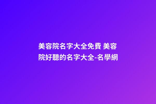 美容院名字大全免費 美容院好聽的名字大全-名學網